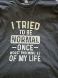 I TREID TO BE NORMAL T-shirt